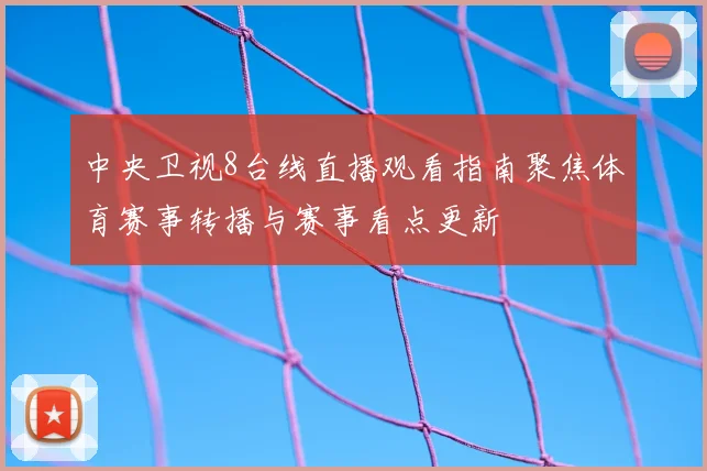 中央卫视8台线直播观看指南聚焦体育赛事转播与赛事看点更新