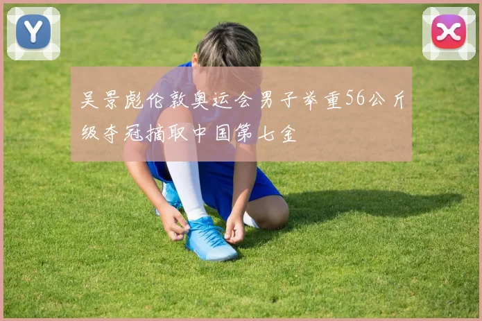 吴景彪伦敦奥运会男子举重56公斤级夺冠摘取中国第七金