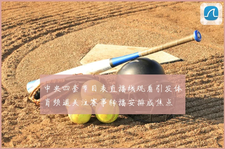 中央四套节目表直播线观看引发体育频道关注赛事转播安排成焦点