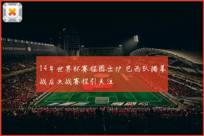 14年世界杯赛程图出炉 巴西队揭幕战后决战赛程引关注