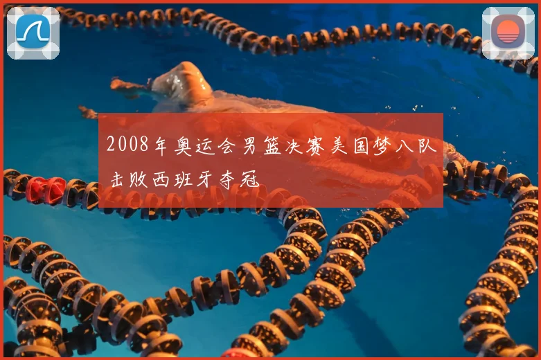 2008年奥运会男篮决赛美国梦八队击败西班牙夺冠