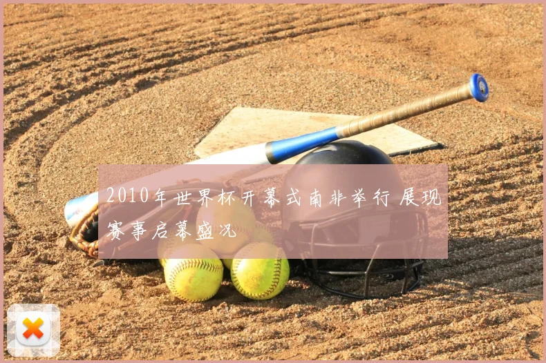 2010年世界杯开幕式南非举行 展现赛事启幕盛况