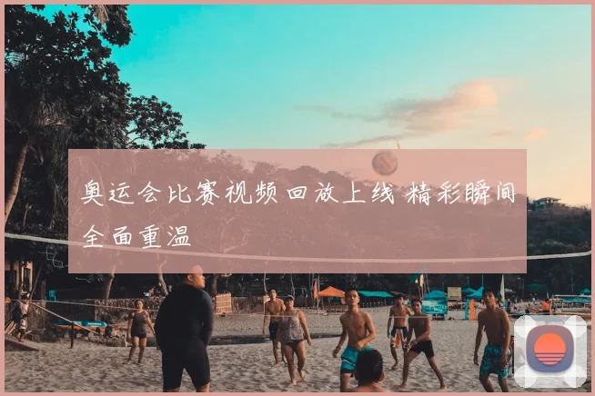 奥运会比赛视频回放上线 精彩瞬间全面重温