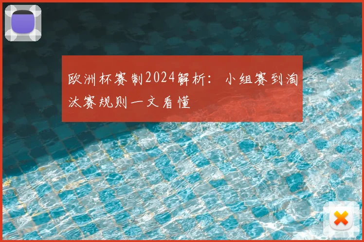 欧洲杯赛制2024解析：小组赛到淘汰赛规则一文看懂